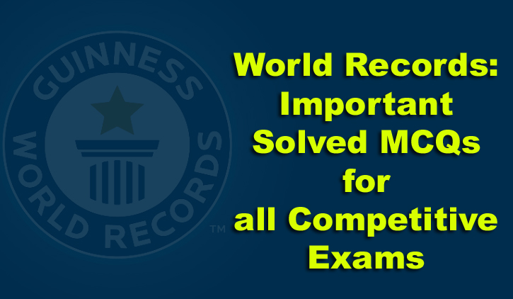 World Records: Important Solved MCQs for Competitive Exams
