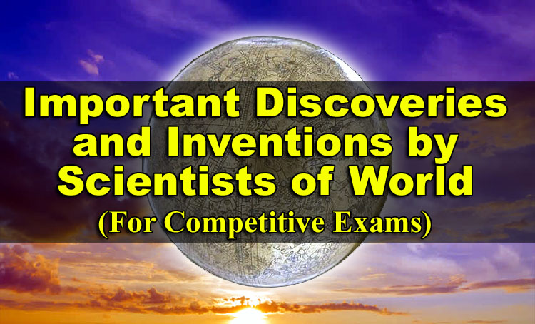 Important Discoveries and Inventions by Scientists of World (For Competitive Exams)