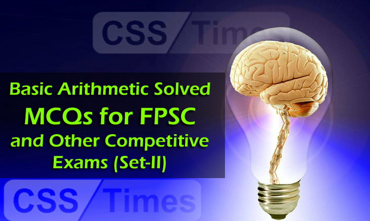 Basic Arithmetic Solved MCQs for FPSC and Other Competitive Exams (Set-II)
