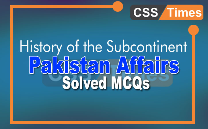Pakistan Affairs Sovled MCQs for FPSC Exams (History of the Subcontinent)