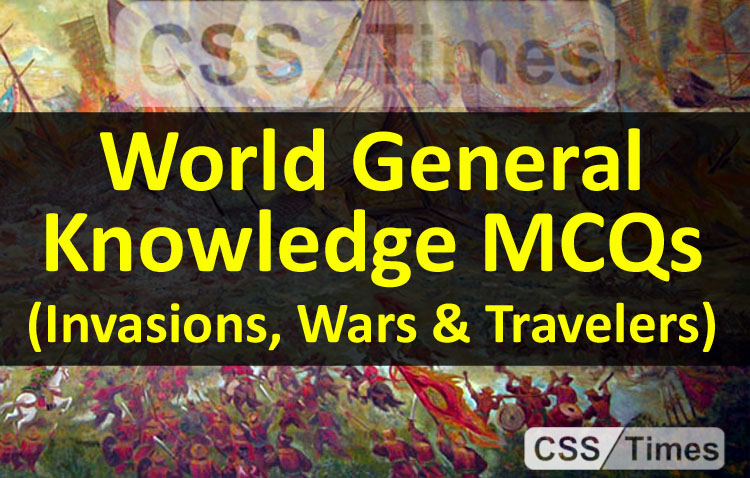 World General Knowledge MCQs (Invasions, Wars & Travelers)