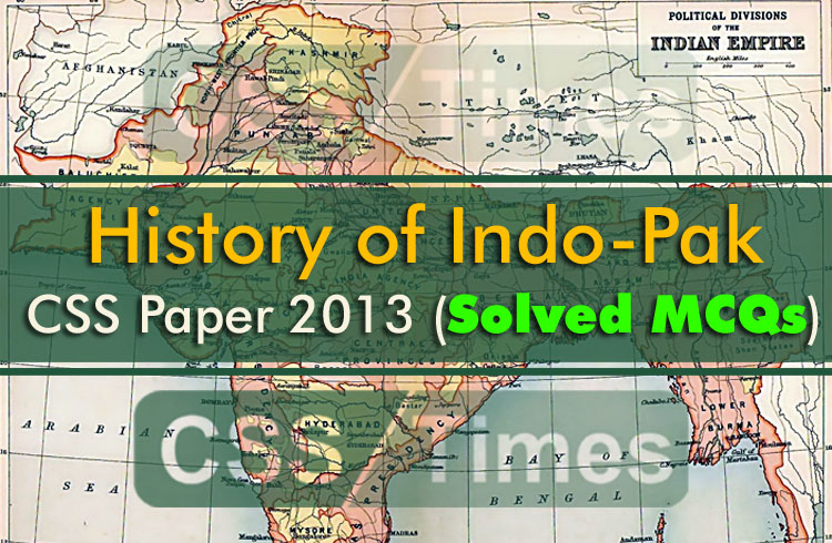 History of Indo-Pak CSS Paper 2013 (Solved MCQs)