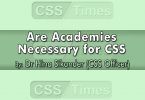 Are Academies Necessary for CSS (By: Dr Hina Sikander, CSS Officer)