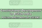 Constitutional Development in British India | Pakistan Affairs Notes for CSS/PMS