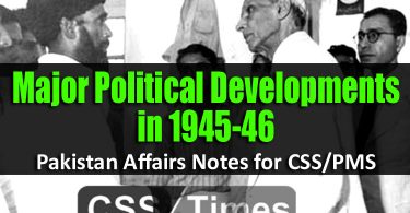 Major Political Developments in 1945-46 | Pakistan Affairs Notes for CSS/PMS
