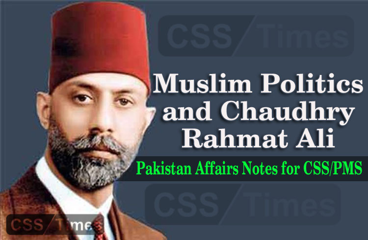 Muslim Politics and Chaudhry Rehmat Ali Pakistan Affairs Notes for CSS PMS