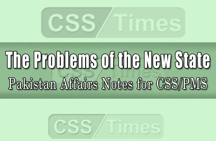 The Problems of the New State - Pakistan Affairs Notes for CSS PMS