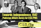 Towards Independence, 1947 | Pakistan Affairs Notes for CSS/PMS