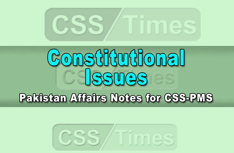 Constitutional Issues Pakistan Affairs Notes for CSS-PMSs For All Kind of Competitive Exams