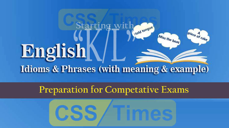 English Grammar: Idioms And Phrases (“Set-K/L”) | for CSS, PMS, PCS, NTS