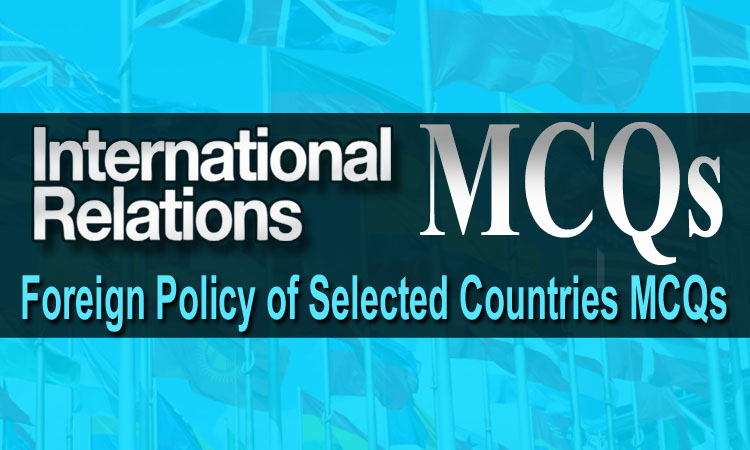 Foreign Policy of Selected Countries MCQs