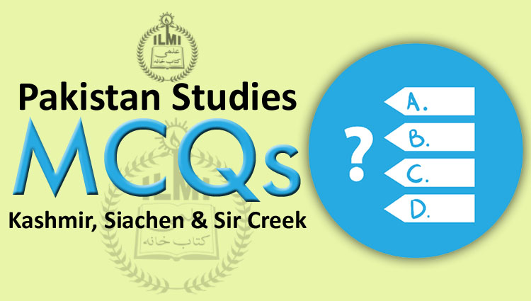 Pakistan Studies MCQs (Kashmir, Siachen & Sir Creek)
