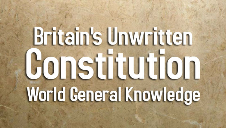 Britain's Unwritten Constitution | World General Knowledge