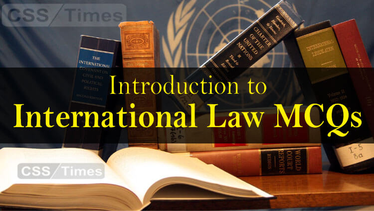 International Law MCQs, CSS MCQs, CSS Optional subject MCQs, MCQs for Intl Law