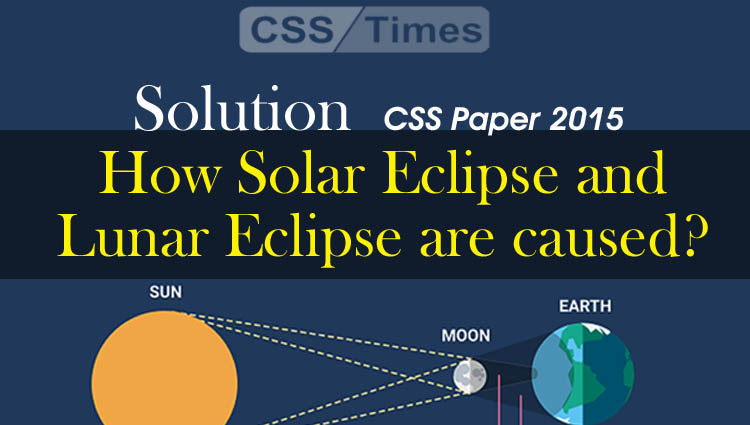 How solar eclipse and lunar eclipse are caused? (CSS Paper 2015 Solution)