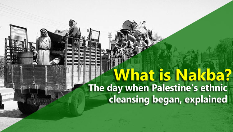 What is Nakba? The day when Palestine's ethnic cleansing began, explained