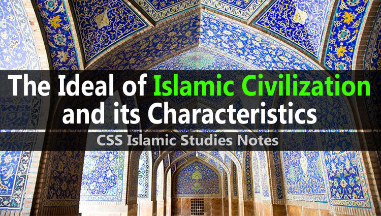 The Ideal of Islamic Civilization and its Characteristics (CSS Islamic Studies Notes)
