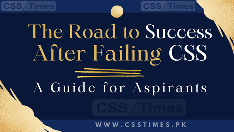 The Road to Success After Failing CSS: A Guide for Aspirants